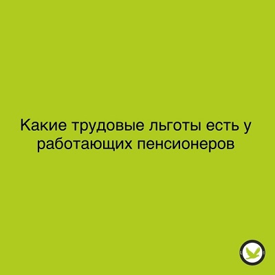 Трудовые льготы для работающих пенсионеров.